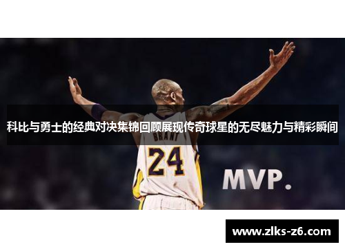 科比与勇士的经典对决集锦回顾展现传奇球星的无尽魅力与精彩瞬间