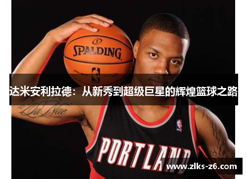 达米安利拉德：从新秀到超级巨星的辉煌篮球之路